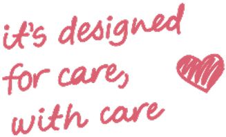 it's designed for care, with care