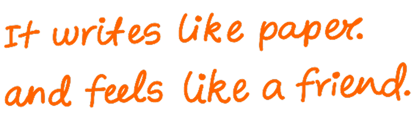 It writes like paper. and feels like a friend.